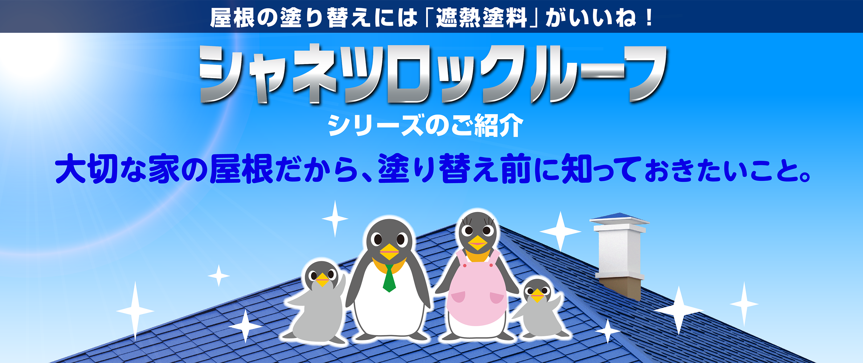 屋根の塗り替えには 「遮熱塗料」 がいいね！　シャネツロックルーフシリーズのご紹介　大切なお家の屋根だから、塗り替え前に知っておきたいこと。