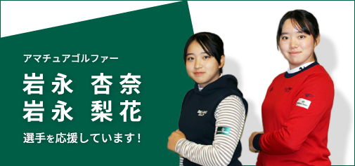 アマチュアゴルファー 岩永 杏奈・岩永 梨花選手を応援しています！
